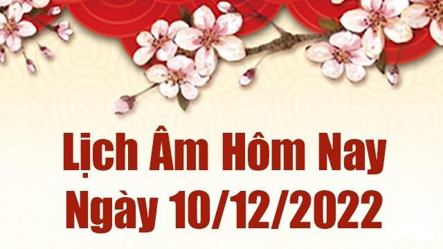 Lịch âm 10/12, xem lịch âm hôm nay Thứ Bảy ngày 10/12/2022 là ngày tốt hay xấu? Lịch vạn niên 10/12/2022