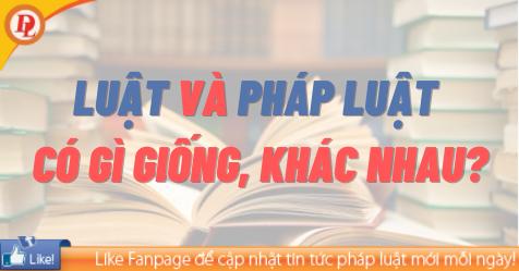 Luật và Pháp luật có gì giống, khác nhau?