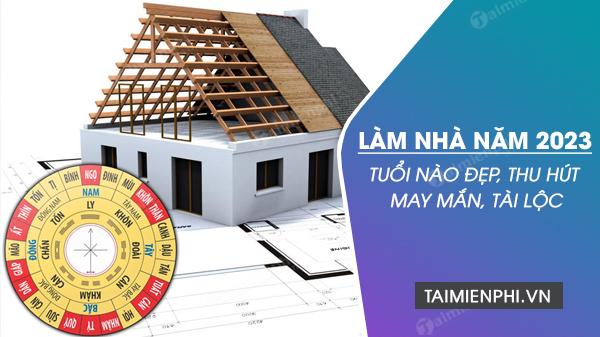 Bí quyết Xem Tuổi Làm Nhà Năm 2023