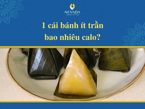 1 cái bánh ít trần nhân đậu xanh bao nhiêu calo? Ăn bánh ít có mập không? Chuyên gia giải đáp