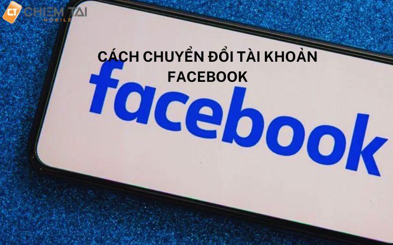 cách chuyển đổi tài khoản facebook