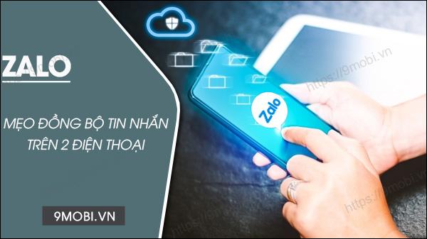 Bí quyết đồng bộ tin nhắn Zalo trên 2 chiếc điện thoại và Zalo Web năm 2023