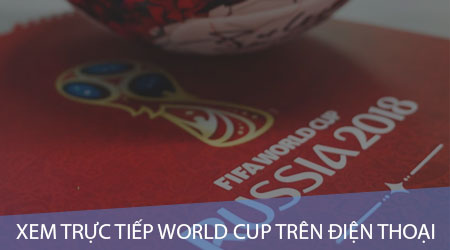 Cách xem trực tiếp World Cup 2022 trên điện thoại Android, iPhone một cách dễ dàng