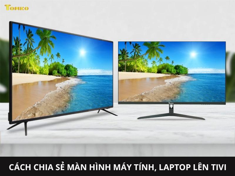 Cách chia sẻ màn hình máy tính, laptop lên tivi